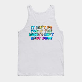 It ain't no fun, if the homies can't have none Tank Top